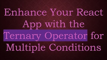 Enhance Your React App with the Ternary Operator for Multiple Conditions