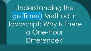 Understanding the getTime() Method in Javascript: Why Is There a One-Hour Difference?