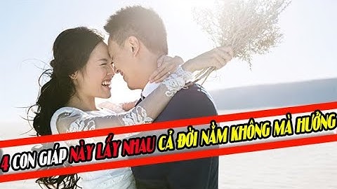 4 Cặp Con Giáp Này Cứ Lấy Nhau Cả Đời GIÀU SANG PHÚ QUÝ, Tiền Vàng Ùn Ùn Kéo Về - Tướng Số Tài Lộc