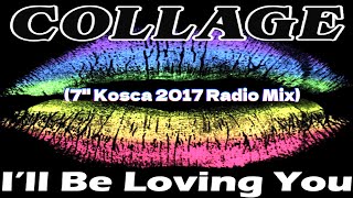 Collage - I'll Be Loving You (7'' Kosca 2017 Radio Mix)