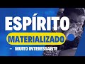 ESPÍRITO MATERIALIZADO - MUITO INTERESSANTE