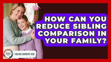 How Can You Reduce Sibling Comparison In Your Family? - Sibling Harmony Hub
