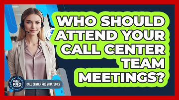 Who Should Attend Your Call Center Team Meetings?