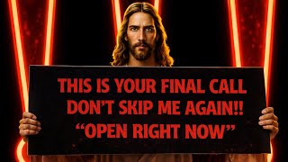 🛑"OPEN RIGHT NOW!! THIS IS YOUR FINAL CALL DON'T SKIP ME AGAIN " | Gods Message Now | Gods Message