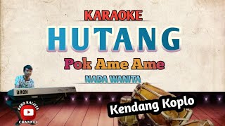 HUTANG - POK AME-AME KARAOKE KOPLO || NADA CEWEK