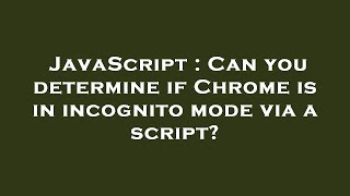 JavaScript : Can you determine if Chrome is in incognito mode via a script