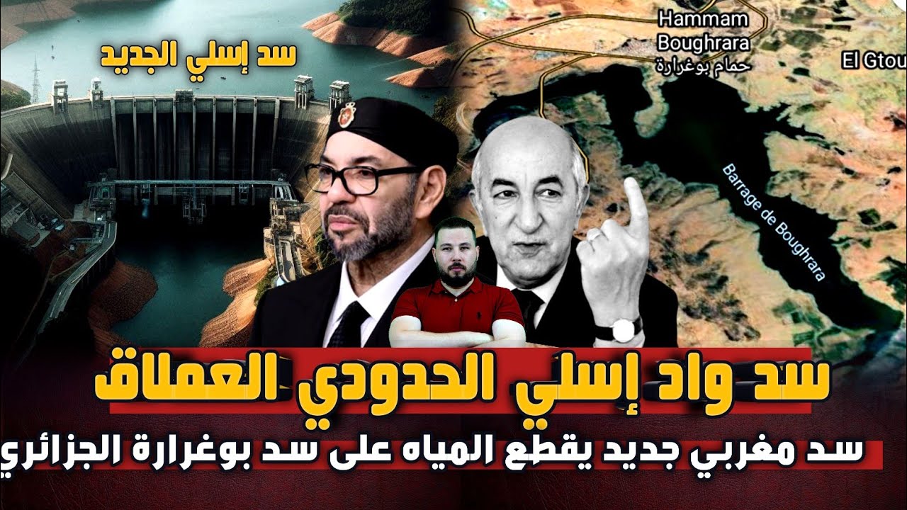 بعد قدوسة المغرب يبني سد واد إسلي الحدودي العملاق قرب وجدة ... ويقطع المياه على سد بوغرارة الجزائري