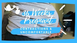 36 Week Pregnancy Update | 3rd Pregnancy | Contractions \& OVER IT!