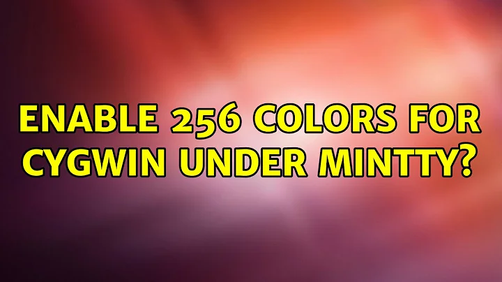 Enable 256 colors for cygwin under mintty? (2 Solutions!!)