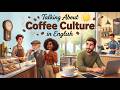 Talking About Coffee Culture in English | Easy English Podcast for Beginners