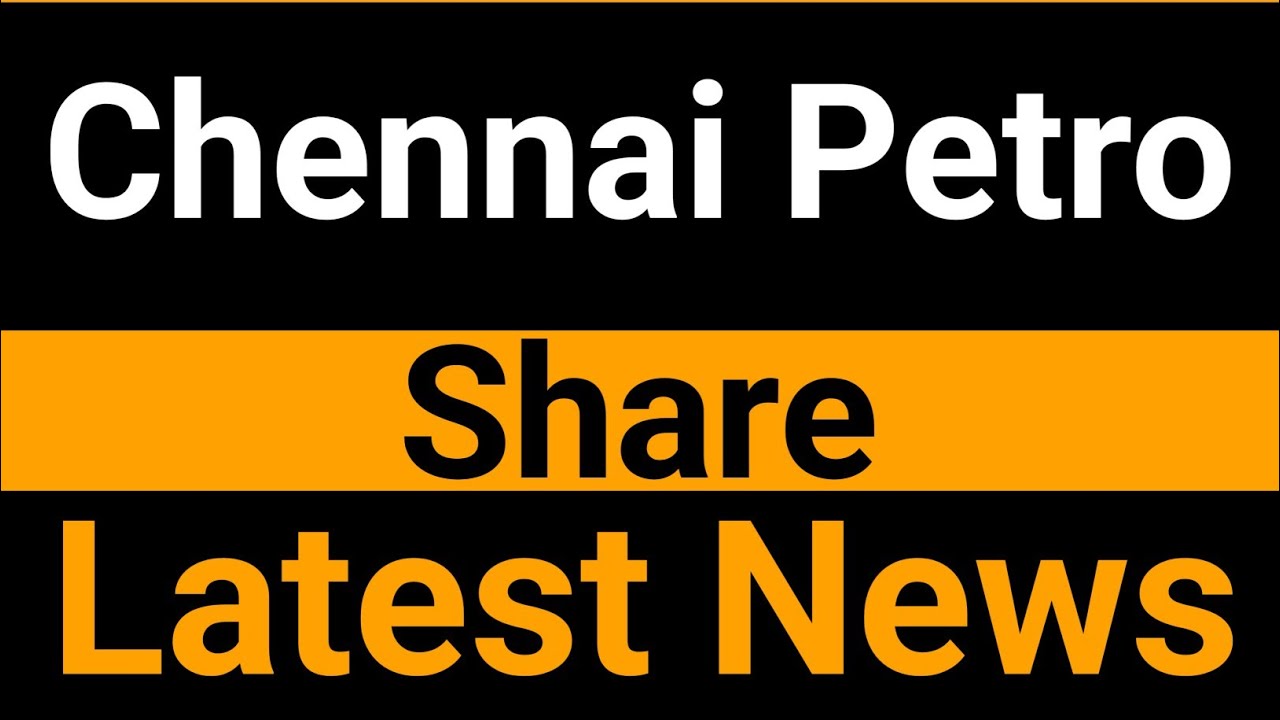 Chennai Petro share latest news