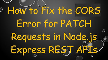 How to Fix the CORS Error for PATCH Requests in Node.js Express REST APIs