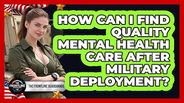How Can I Find Quality Mental Health Care After Military Deployment? - The Frontline Guardians