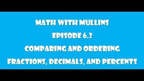 6.2 Comparing and Ordering Fractions, Decimals, and Percents
