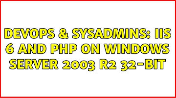 DevOps & SysAdmins: IIS 6 and PHP on Windows Server 2003 R2 32-bit (2 Solutions!!)