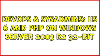 DevOps & SysAdmins: IIS 6 and PHP on Windows Server 2003 R2 32-bit (2 Solutions!!)