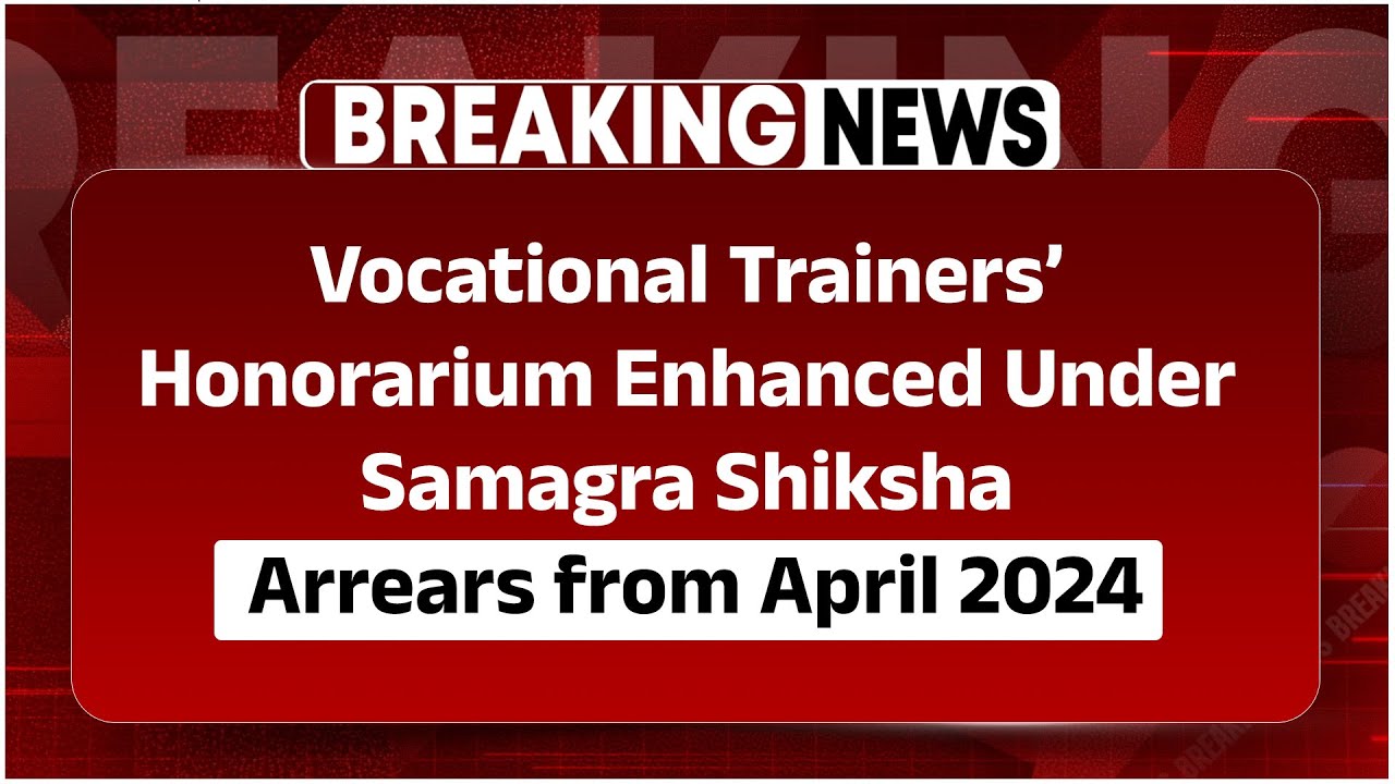 Vocational Trainers’ Honorarium Enhanced Under Samagra Shiksha, Arrears from April 2024