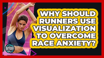 Why Should Runners Use Visualization To Overcome Race Anxiety? - Running Beyond Limits