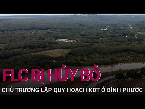 Tập đoàn FLC bị hủy bỏ chủ trương lập quy hoạch khu đô thị 1.775ha tại Bình Phước | VTC Now