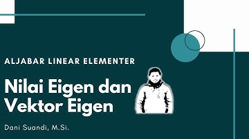 SERI KULIAH ALJABAR LINEAR ELEMENTER || NILAI EIGEN DAN VEKTOR EIGEN
