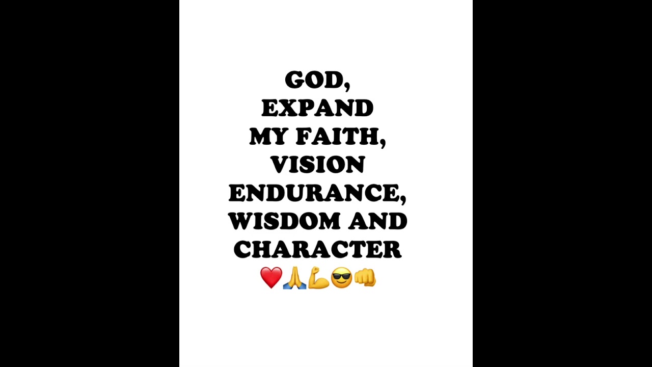 God, expand my faith, vision, endurance, wisdom and character 