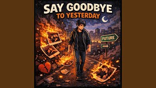 Say Goodbye to Yesterday