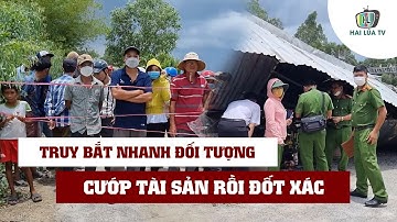 Truy bắt nhanh đối tượng giết người cướp tài sản rồi đốt xác phi tang