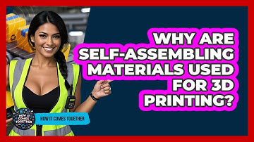 Why Are Self-assembling Materials Used For 3D Printing? - How It Comes Together