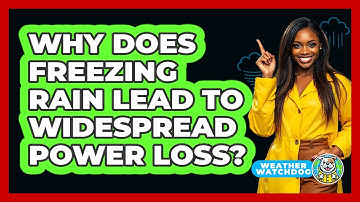 Why Does Freezing Rain Lead To Widespread Power Loss? - Weather Watchdog