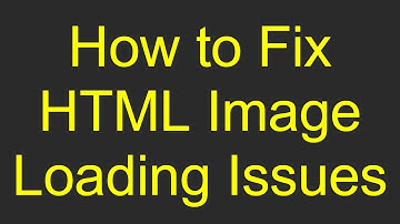 How to Fix HTML Image Loading Issues