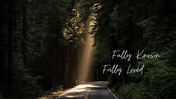 "Fully Known, Fully Loved" (Psalm 139) by Charles ...