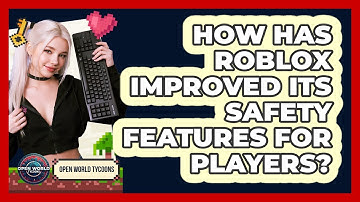 How Has Roblox Improved Its Safety Features For Players? - Open World Tycoons
