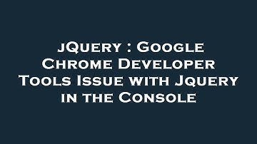 jQuery : Google Chrome Developer Tools Issue with Jquery in the Console