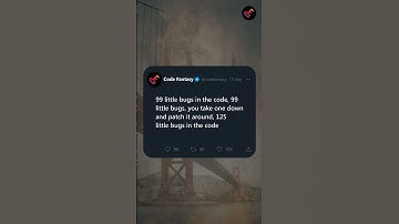 99 little bugs in the code, 99 little bugs, you take one down and patch it around, 125 little bugs i