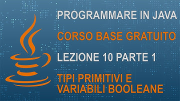 15) CORSO JAVA BASE - PROGRAMMARE IN JAVA - LEZIONE 10 PARTE 1 - TIPI PRIMITIVI E VARIABILI BOOLEANE