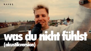 Kayef - Was Du Nicht Fühlst (Akustikversion)
