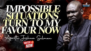 IMPOSSIBLE SITUATIONS TURN AROUND TO MY FAVOUR DANGEROUS PRAYERS - APOSTLE JOSHUA SELMAN