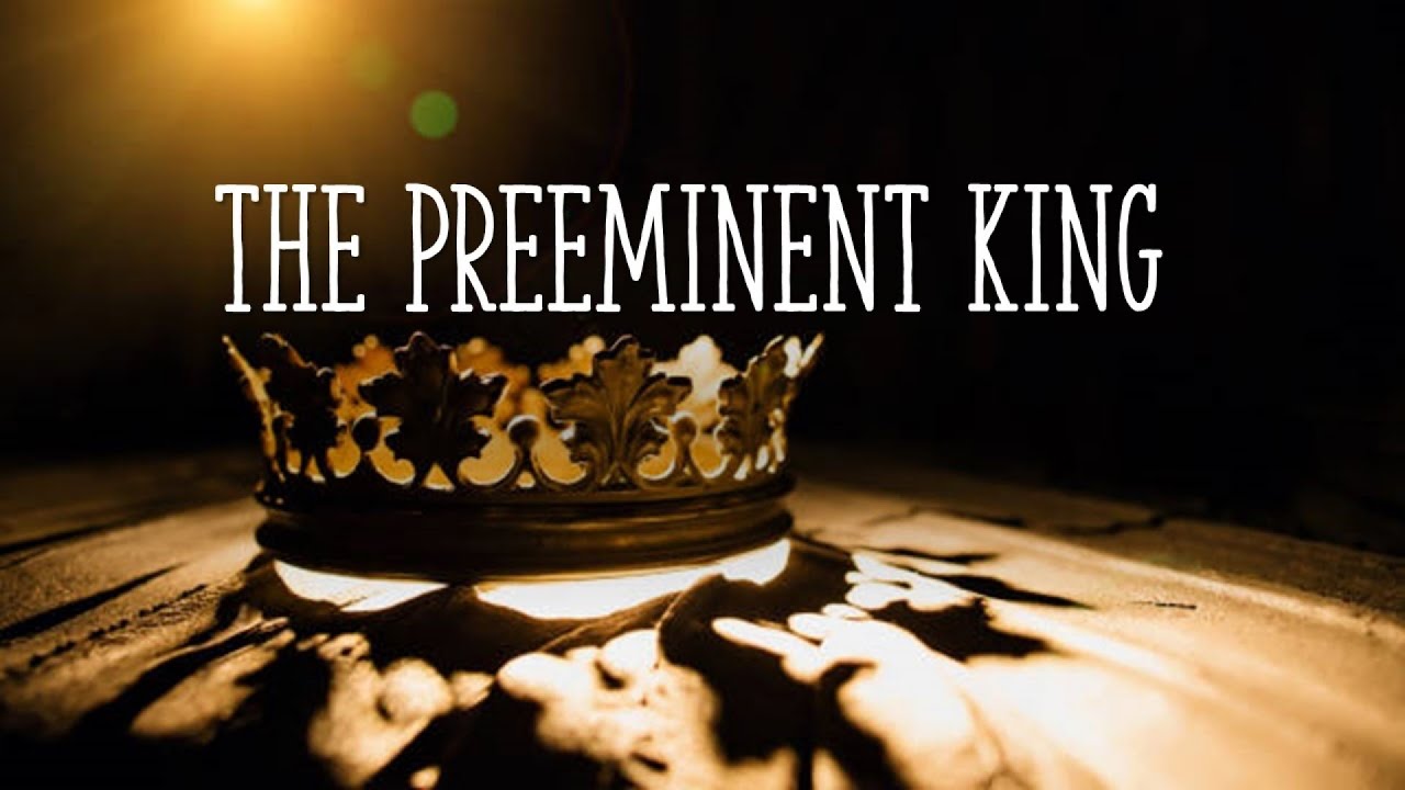 The Preeminent King - YouTube