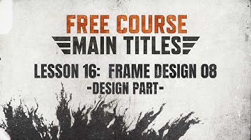 Lesson 16 of 19: Frame Design 08 | Main Titles Course (Design Part)