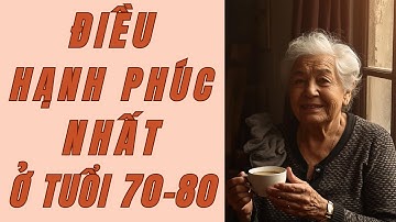 Ở tuổi 70-80 , bạn còn làm tự làm điều này cho mình là hạnh phúc nhất rồi