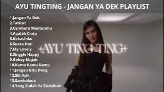 AYU TINGTING JANGAN YA DEK PLAYLIST