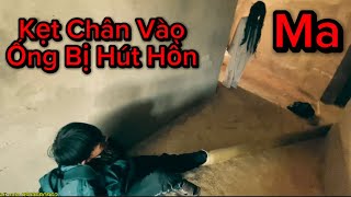 Bị Ma Ám Kẹt Chân Vào Ống Nước Lớn Nguy Hiểm