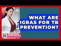 Ref:ad4sK8Lb0tw What are igras for tb prevention  - tuberculosis disease guide
