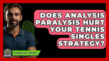 Does Analysis Paralysis Hurt Your Tennis Singles Strategy? - The Racket Xpert