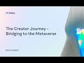 Meta Connect 2022 | The Creator Journey - Bridging to the Metaverse
