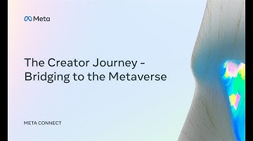 Meta Connect 2022 | The Creator Journey - Bridging to the Metaverse