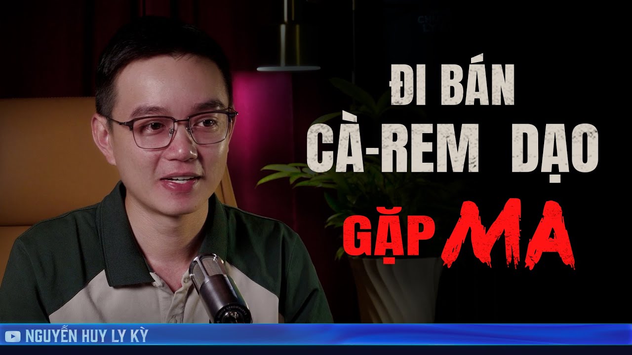 ĐI BÁN KEM DẠO GẶP MA - Chuyện tâm linh đời thường Nguyễn Huy kể