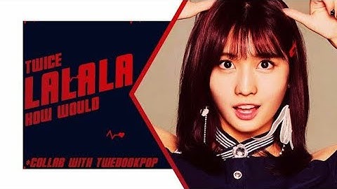How would TWICE sing LA LA LA (WEKI MEKI) Line Distribution (Collab w/ Twedookpop )