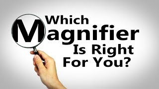 Choosing The Right Magnifier For You