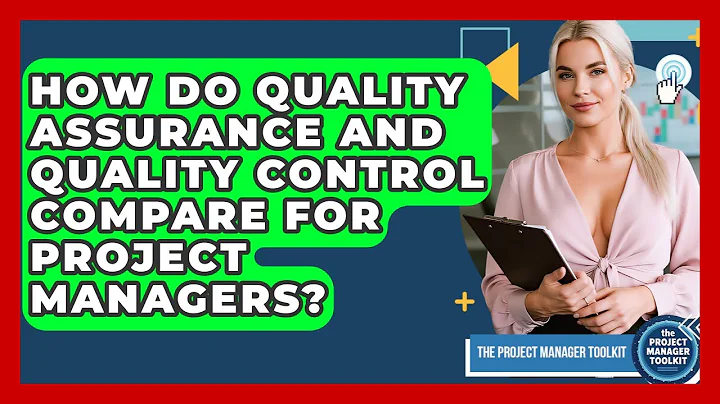 How Do Quality Assurance And Quality Control Compare For Project Managers?
